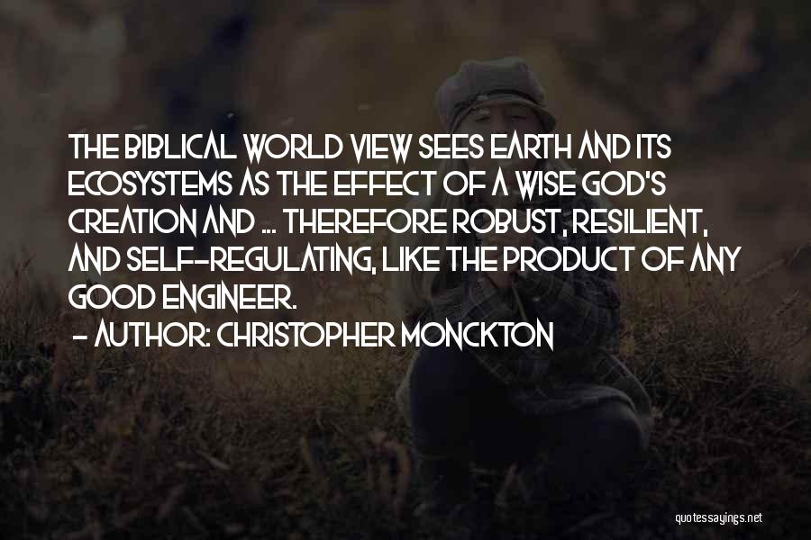 Christopher Monckton Quotes: The Biblical World View Sees Earth And Its Ecosystems As The Effect Of A Wise God's Creation And ... Therefore