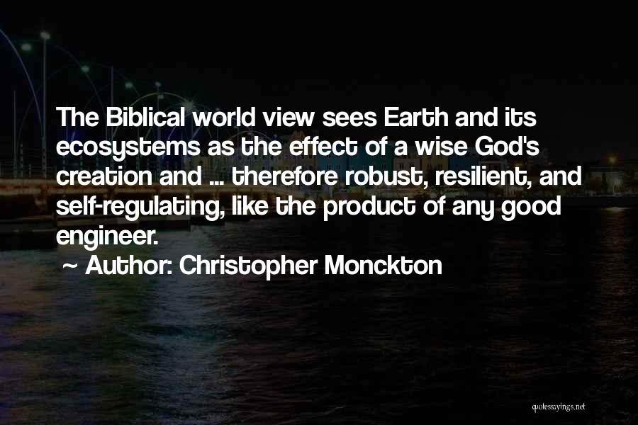 Christopher Monckton Quotes: The Biblical World View Sees Earth And Its Ecosystems As The Effect Of A Wise God's Creation And ... Therefore