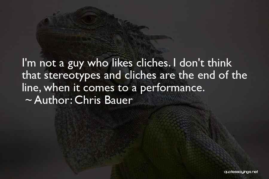 Chris Bauer Quotes: I'm Not A Guy Who Likes Cliches. I Don't Think That Stereotypes And Cliches Are The End Of The Line,