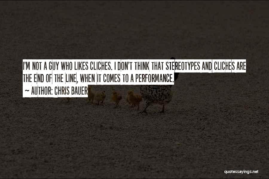 Chris Bauer Quotes: I'm Not A Guy Who Likes Cliches. I Don't Think That Stereotypes And Cliches Are The End Of The Line,