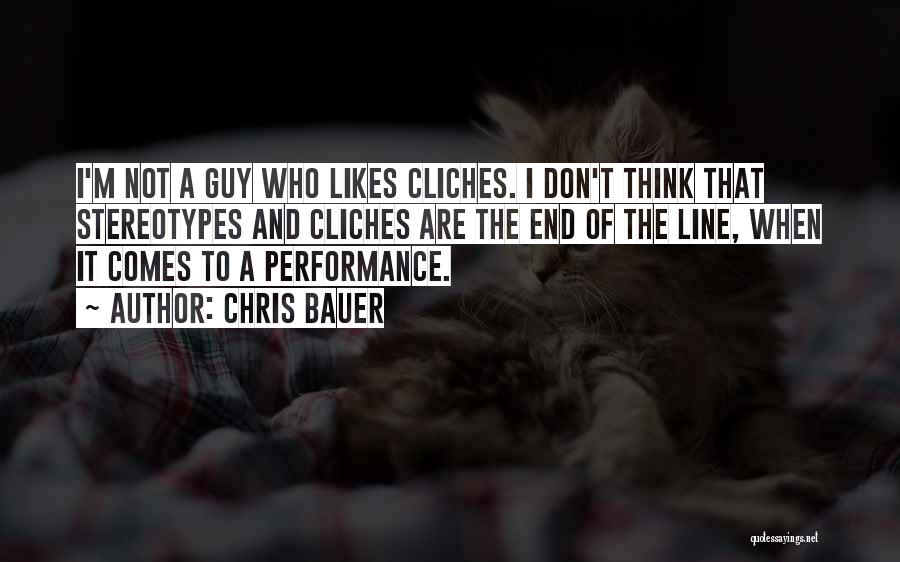 Chris Bauer Quotes: I'm Not A Guy Who Likes Cliches. I Don't Think That Stereotypes And Cliches Are The End Of The Line,