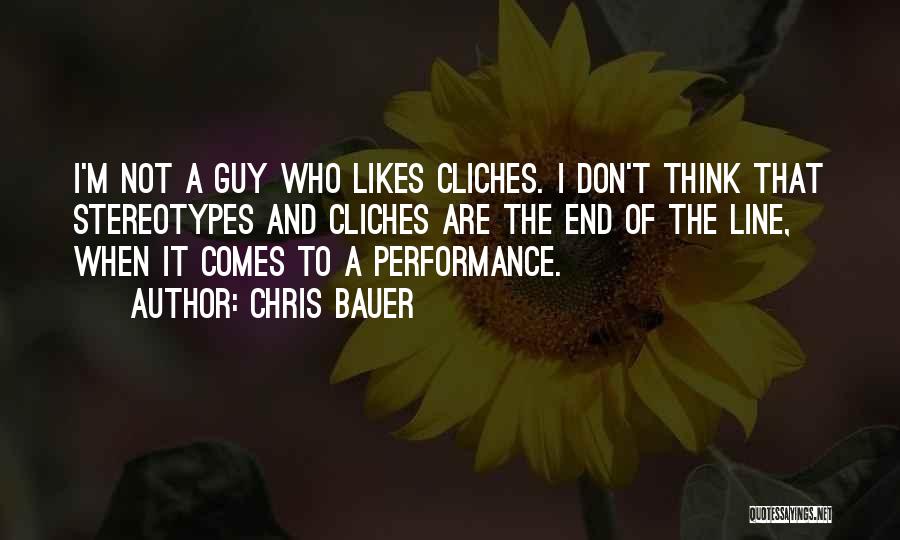 Chris Bauer Quotes: I'm Not A Guy Who Likes Cliches. I Don't Think That Stereotypes And Cliches Are The End Of The Line,
