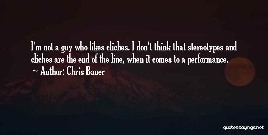 Chris Bauer Quotes: I'm Not A Guy Who Likes Cliches. I Don't Think That Stereotypes And Cliches Are The End Of The Line,