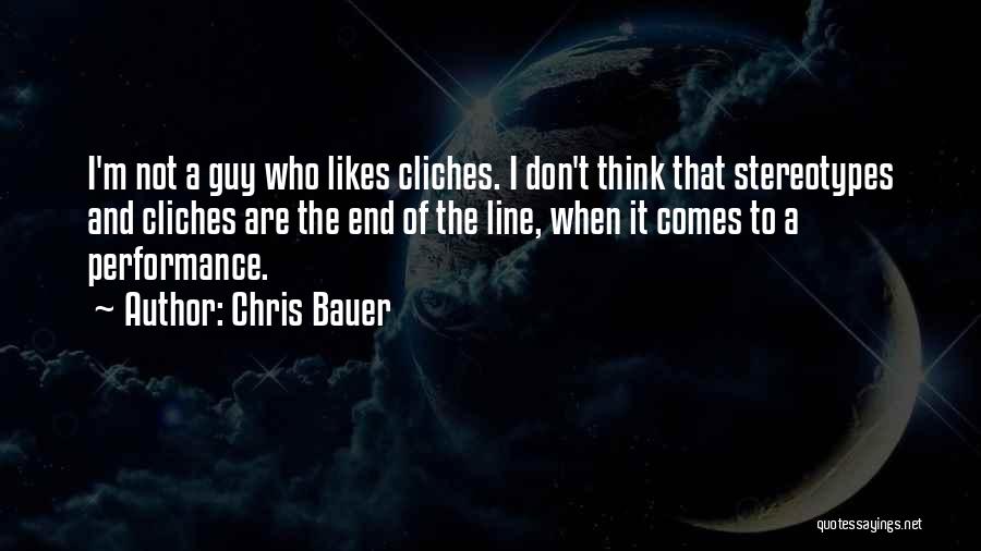 Chris Bauer Quotes: I'm Not A Guy Who Likes Cliches. I Don't Think That Stereotypes And Cliches Are The End Of The Line,
