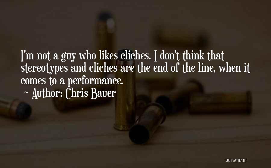 Chris Bauer Quotes: I'm Not A Guy Who Likes Cliches. I Don't Think That Stereotypes And Cliches Are The End Of The Line,
