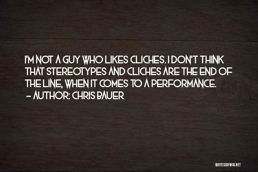 Chris Bauer Quotes: I'm Not A Guy Who Likes Cliches. I Don't Think That Stereotypes And Cliches Are The End Of The Line,