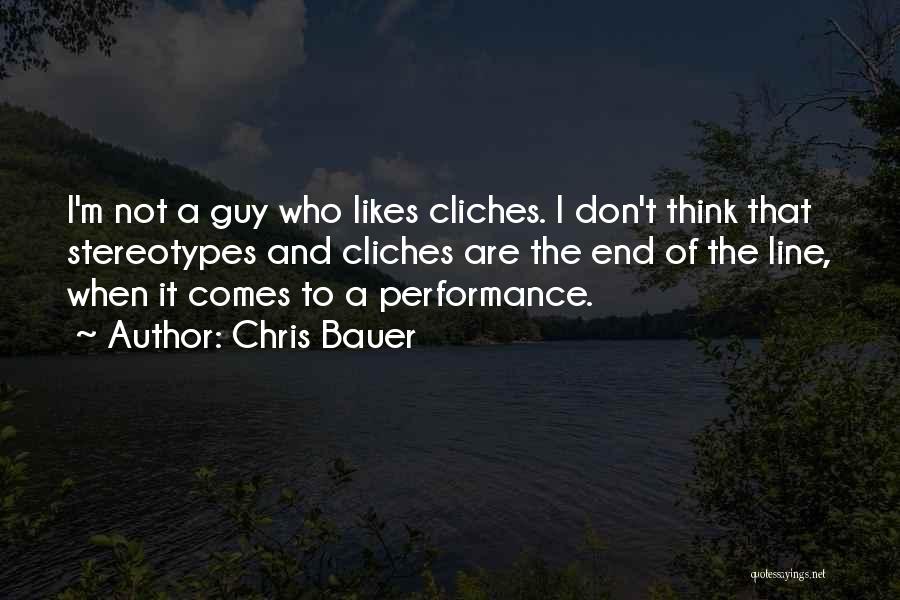 Chris Bauer Quotes: I'm Not A Guy Who Likes Cliches. I Don't Think That Stereotypes And Cliches Are The End Of The Line,