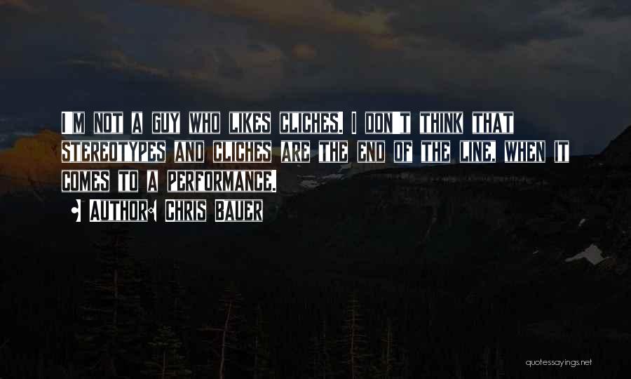 Chris Bauer Quotes: I'm Not A Guy Who Likes Cliches. I Don't Think That Stereotypes And Cliches Are The End Of The Line,