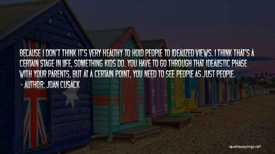 Joan Cusack Quotes: Because I Don't Think It's Very Healthy To Hold People To Idealized Views. I Think That's A Certain Stage In