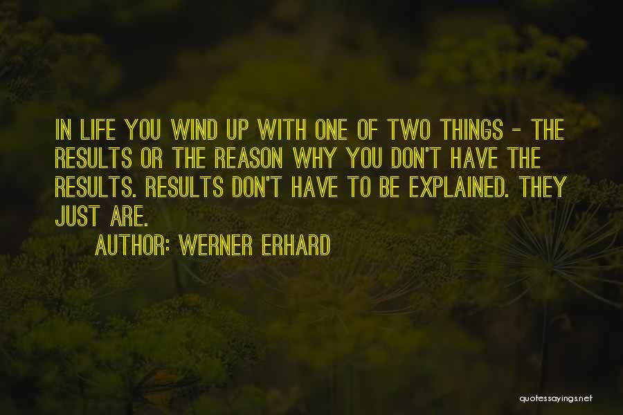 Werner Erhard Quotes: In Life You Wind Up With One Of Two Things - The Results Or The Reason Why You Don't Have