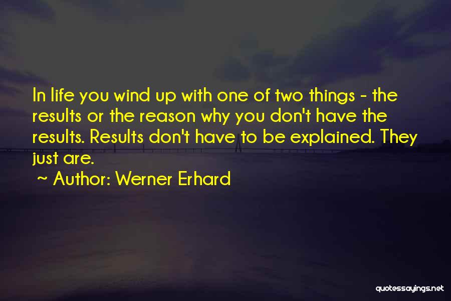 Werner Erhard Quotes: In Life You Wind Up With One Of Two Things - The Results Or The Reason Why You Don't Have