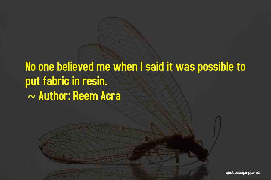 Reem Acra Quotes: No One Believed Me When I Said It Was Possible To Put Fabric In Resin.