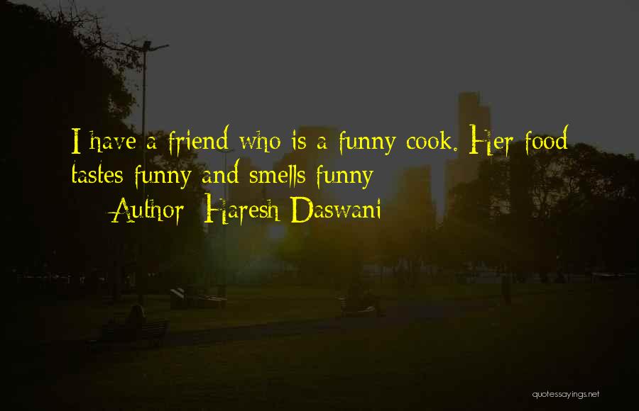 Haresh Daswani Quotes: I Have A Friend Who Is A Funny Cook. Her Food Tastes Funny And Smells Funny