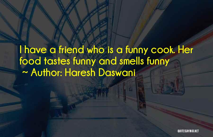 Haresh Daswani Quotes: I Have A Friend Who Is A Funny Cook. Her Food Tastes Funny And Smells Funny