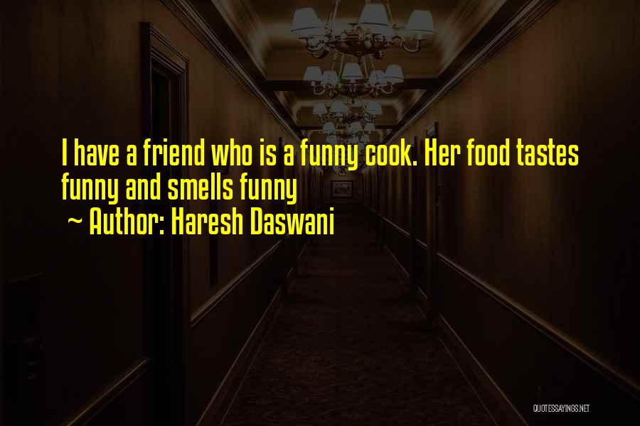 Haresh Daswani Quotes: I Have A Friend Who Is A Funny Cook. Her Food Tastes Funny And Smells Funny