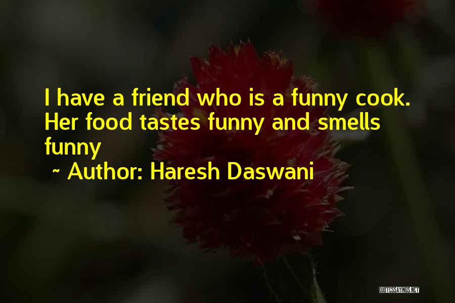 Haresh Daswani Quotes: I Have A Friend Who Is A Funny Cook. Her Food Tastes Funny And Smells Funny