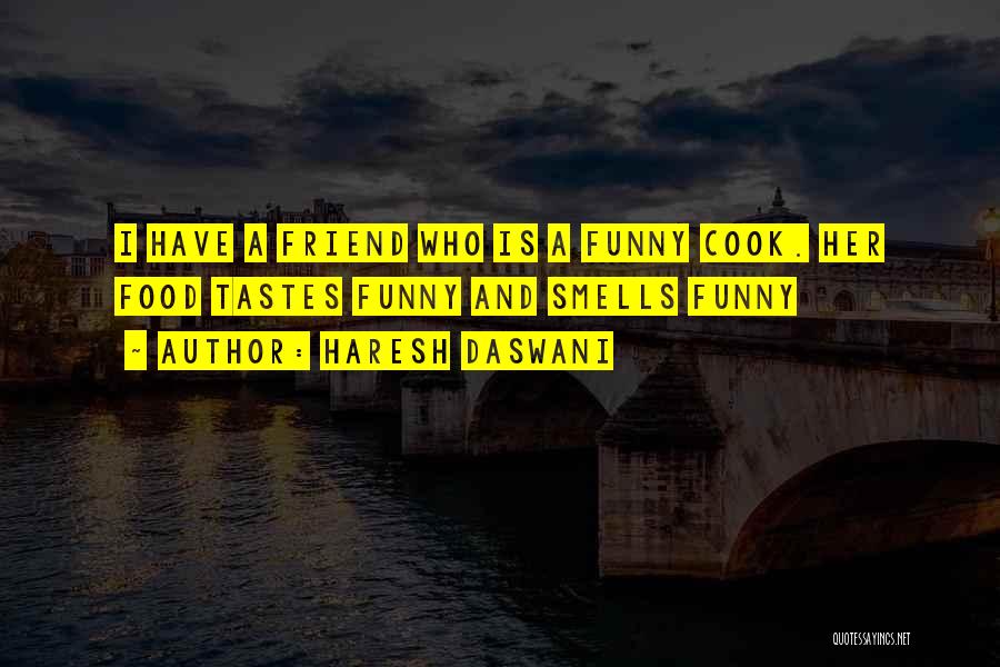 Haresh Daswani Quotes: I Have A Friend Who Is A Funny Cook. Her Food Tastes Funny And Smells Funny