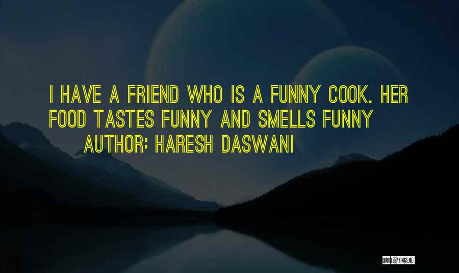 Haresh Daswani Quotes: I Have A Friend Who Is A Funny Cook. Her Food Tastes Funny And Smells Funny