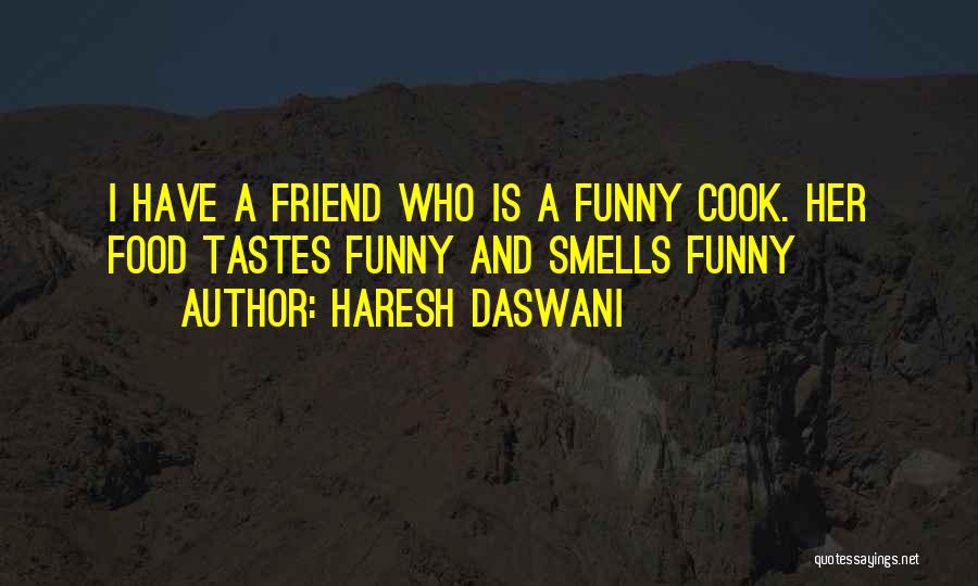 Haresh Daswani Quotes: I Have A Friend Who Is A Funny Cook. Her Food Tastes Funny And Smells Funny