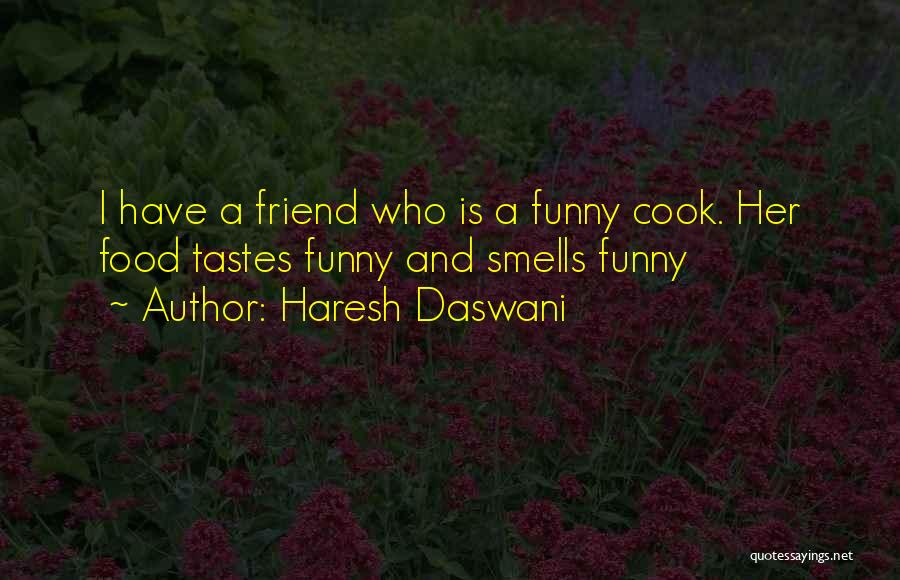 Haresh Daswani Quotes: I Have A Friend Who Is A Funny Cook. Her Food Tastes Funny And Smells Funny