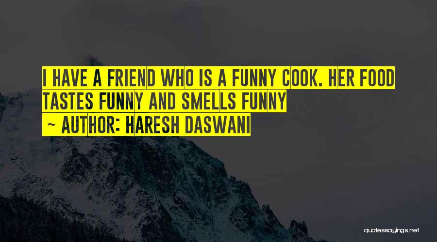 Haresh Daswani Quotes: I Have A Friend Who Is A Funny Cook. Her Food Tastes Funny And Smells Funny