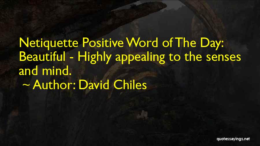 David Chiles Quotes: Netiquette Positive Word Of The Day: Beautiful - Highly Appealing To The Senses And Mind.