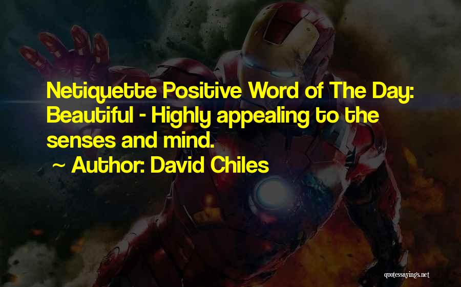 David Chiles Quotes: Netiquette Positive Word Of The Day: Beautiful - Highly Appealing To The Senses And Mind.