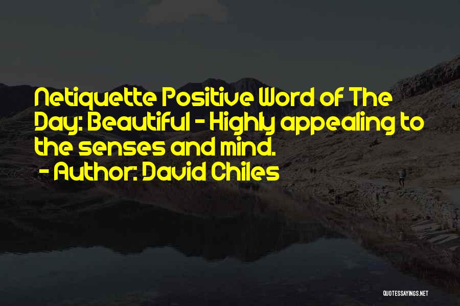 David Chiles Quotes: Netiquette Positive Word Of The Day: Beautiful - Highly Appealing To The Senses And Mind.