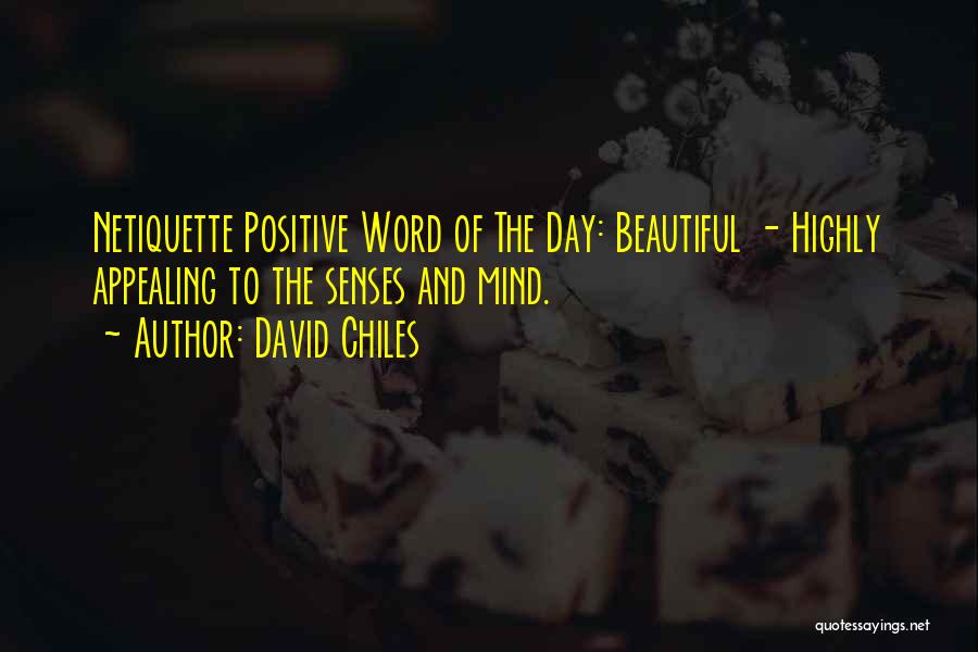 David Chiles Quotes: Netiquette Positive Word Of The Day: Beautiful - Highly Appealing To The Senses And Mind.