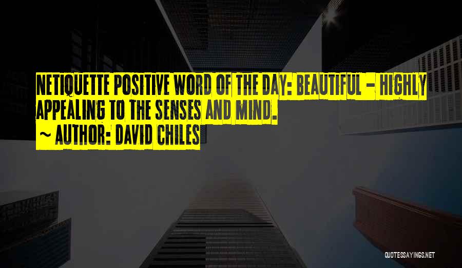 David Chiles Quotes: Netiquette Positive Word Of The Day: Beautiful - Highly Appealing To The Senses And Mind.