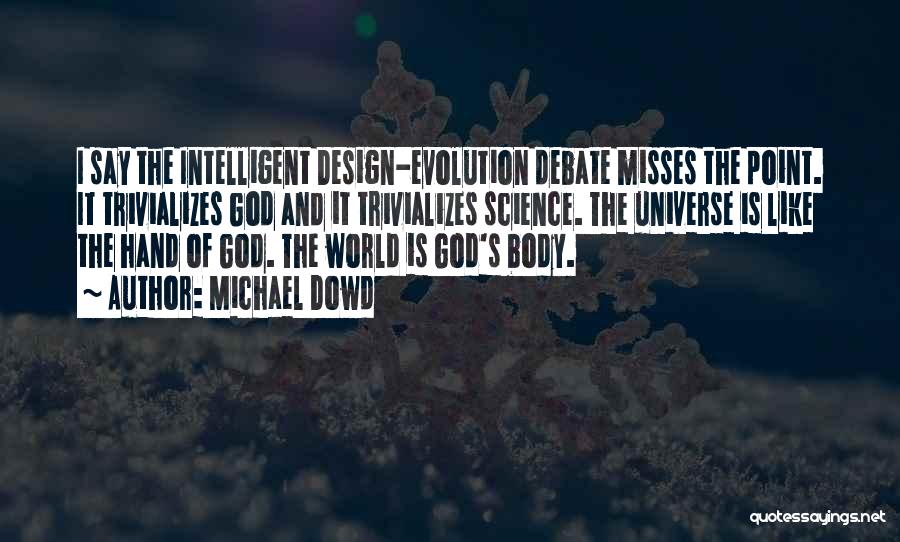 Michael Dowd Quotes: I Say The Intelligent Design-evolution Debate Misses The Point. It Trivializes God And It Trivializes Science. The Universe Is Like