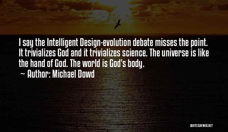 Michael Dowd Quotes: I Say The Intelligent Design-evolution Debate Misses The Point. It Trivializes God And It Trivializes Science. The Universe Is Like