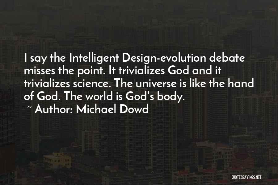 Michael Dowd Quotes: I Say The Intelligent Design-evolution Debate Misses The Point. It Trivializes God And It Trivializes Science. The Universe Is Like