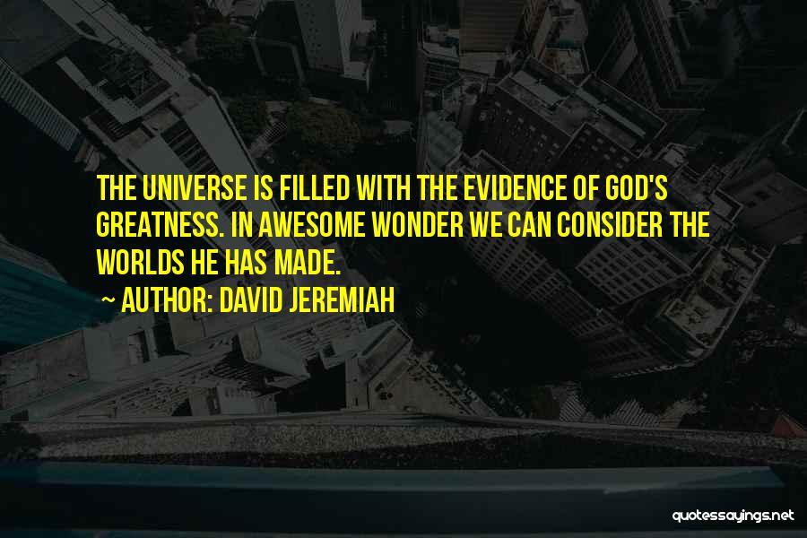 David Jeremiah Quotes: The Universe Is Filled With The Evidence Of God's Greatness. In Awesome Wonder We Can Consider The Worlds He Has