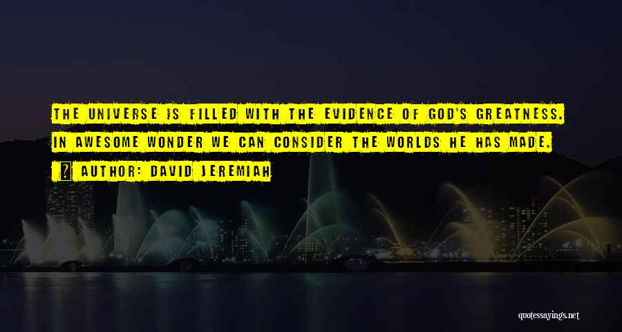 David Jeremiah Quotes: The Universe Is Filled With The Evidence Of God's Greatness. In Awesome Wonder We Can Consider The Worlds He Has