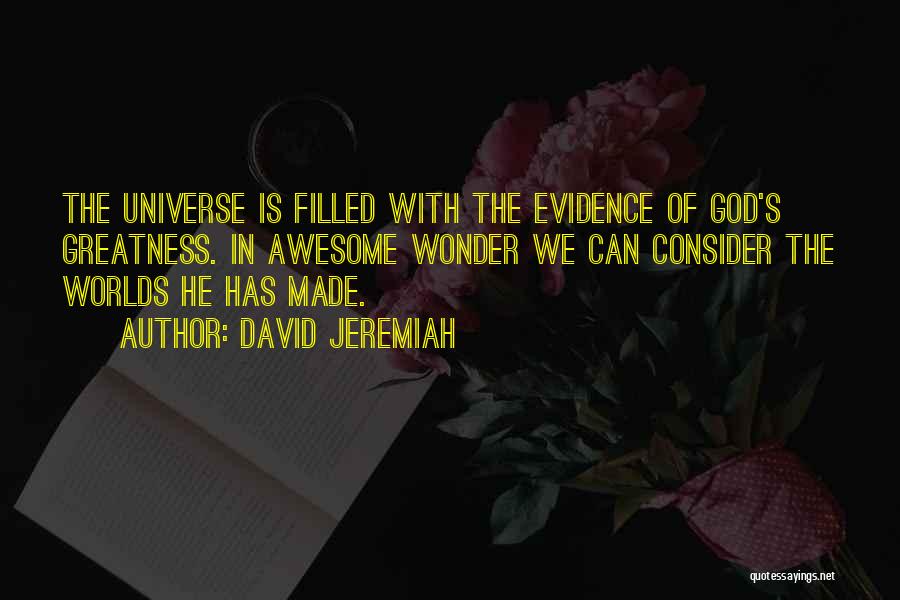 David Jeremiah Quotes: The Universe Is Filled With The Evidence Of God's Greatness. In Awesome Wonder We Can Consider The Worlds He Has