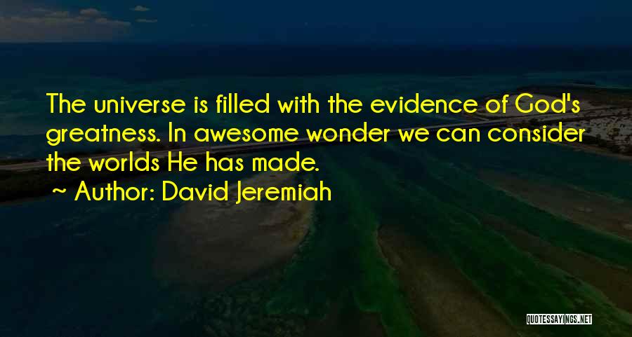 David Jeremiah Quotes: The Universe Is Filled With The Evidence Of God's Greatness. In Awesome Wonder We Can Consider The Worlds He Has