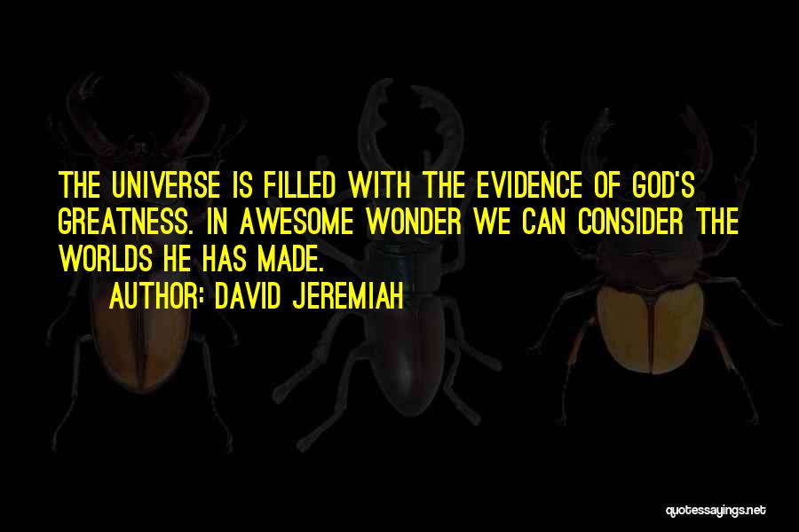 David Jeremiah Quotes: The Universe Is Filled With The Evidence Of God's Greatness. In Awesome Wonder We Can Consider The Worlds He Has