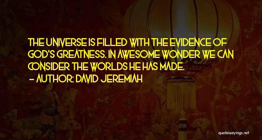 David Jeremiah Quotes: The Universe Is Filled With The Evidence Of God's Greatness. In Awesome Wonder We Can Consider The Worlds He Has