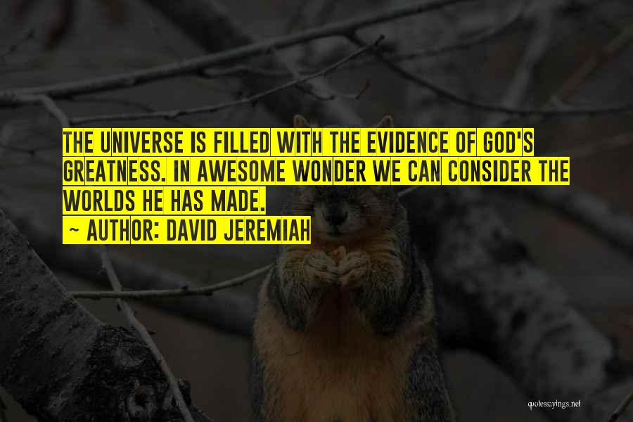 David Jeremiah Quotes: The Universe Is Filled With The Evidence Of God's Greatness. In Awesome Wonder We Can Consider The Worlds He Has