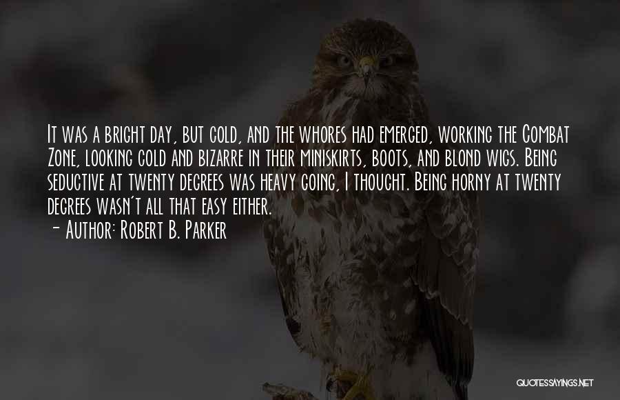 Robert B. Parker Quotes: It Was A Bright Day, But Cold, And The Whores Had Emerged, Working The Combat Zone, Looking Cold And Bizarre