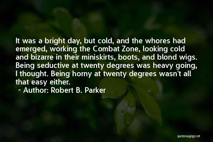 Robert B. Parker Quotes: It Was A Bright Day, But Cold, And The Whores Had Emerged, Working The Combat Zone, Looking Cold And Bizarre