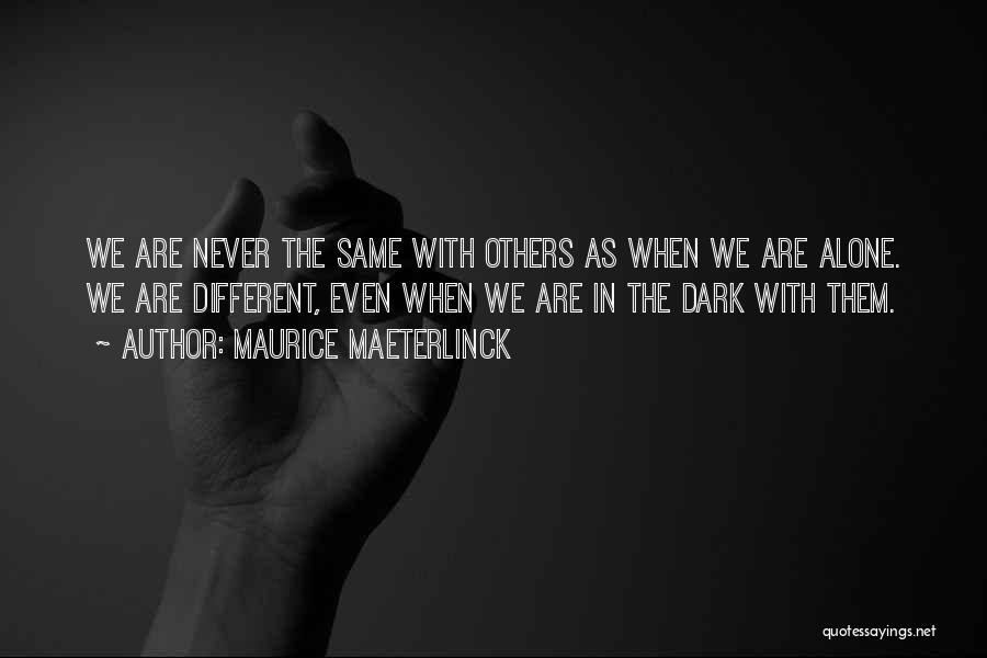 Maurice Maeterlinck Quotes: We Are Never The Same With Others As When We Are Alone. We Are Different, Even When We Are In