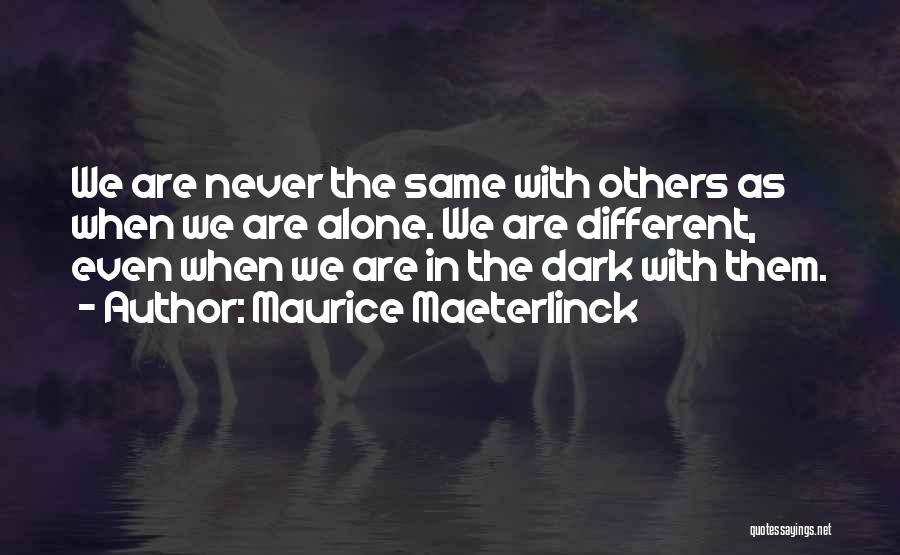 Maurice Maeterlinck Quotes: We Are Never The Same With Others As When We Are Alone. We Are Different, Even When We Are In