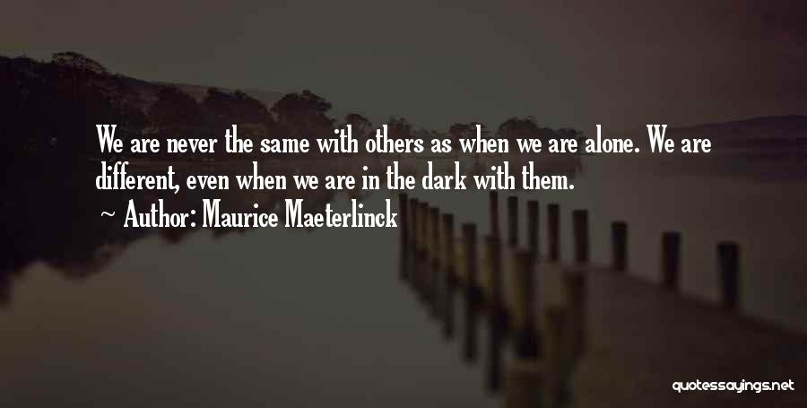 Maurice Maeterlinck Quotes: We Are Never The Same With Others As When We Are Alone. We Are Different, Even When We Are In