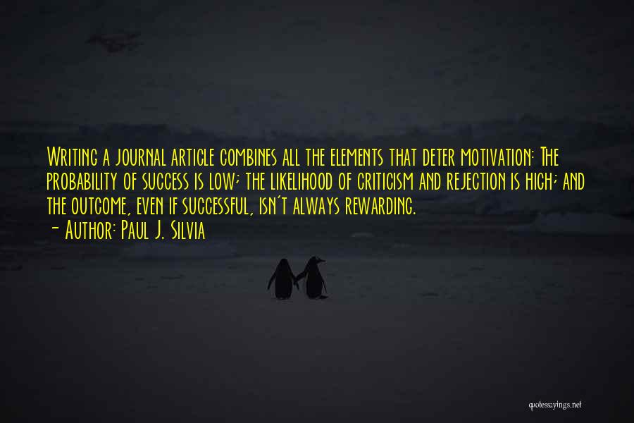 Paul J. Silvia Quotes: Writing A Journal Article Combines All The Elements That Deter Motivation: The Probability Of Success Is Low; The Likelihood Of