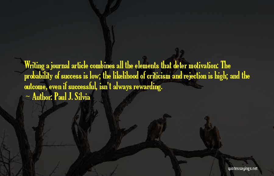 Paul J. Silvia Quotes: Writing A Journal Article Combines All The Elements That Deter Motivation: The Probability Of Success Is Low; The Likelihood Of