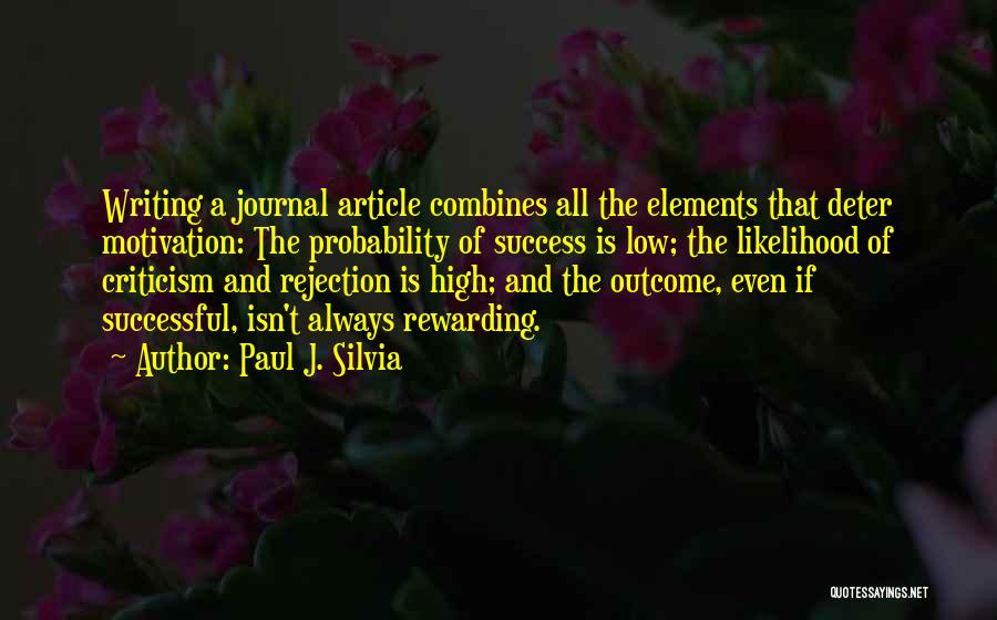 Paul J. Silvia Quotes: Writing A Journal Article Combines All The Elements That Deter Motivation: The Probability Of Success Is Low; The Likelihood Of