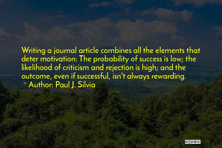 Paul J. Silvia Quotes: Writing A Journal Article Combines All The Elements That Deter Motivation: The Probability Of Success Is Low; The Likelihood Of