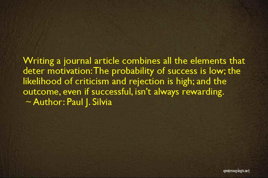 Paul J. Silvia Quotes: Writing A Journal Article Combines All The Elements That Deter Motivation: The Probability Of Success Is Low; The Likelihood Of